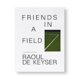 FRIENDS IN A FIELD: CONVERSATIONS WITH RAOUL DE KEYSER